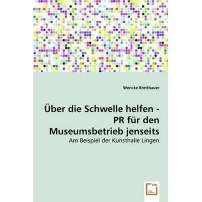 Bretthauer, W: Über die Schwelle helfen - PR für den Museums, Taschenbuch von Wencke Bretthauer, VDM, 978-3-639-02698-6