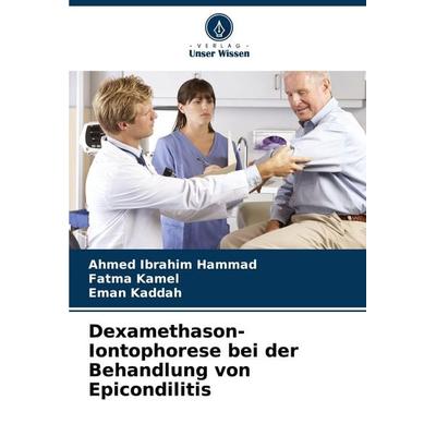 Dexamethason-Iontophorese bei der Behandlung von Epicondilitis, Taschenbuch von Ahmed Ibrahim Hammad,Fatma Kamel,Eman Kaddah, Verlag Unser Wissen,