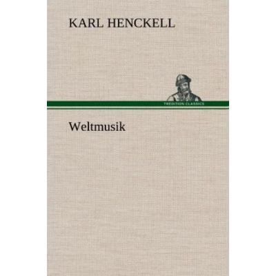 Weltmusik, Gebundene Ausgabe von Karl Henckell, Tredition, 978-3-8472-5179-8