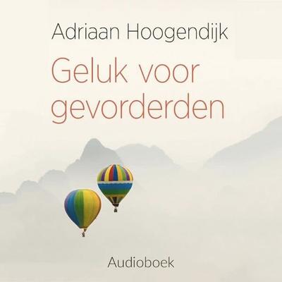 Geluk voor gevorderden - Adriaan Hoogendijk, Audio, 9789463620710