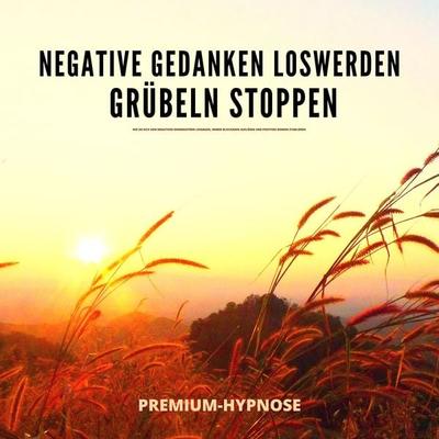 Negative Gedanken loswerden, Grübeln stoppen mit Hypnose - Jeffrey Thiers, Audio, 4066338339874