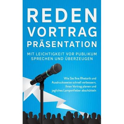 Reden, Vortrag, Präsentation - Mit Leichtigkeit vor Publikum sprechen und überzeugen, Taschenbuch von Leon Bahlsen, BoD – Books on Demand,