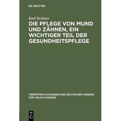 Die Pflege von Mund und Zähnen, ein wichtiger Teil der Gesundheitspflege, Gebundene Ausgabe von Karl Techmer, De Gruyter Oldenbourg, 978-3-486-74036-3