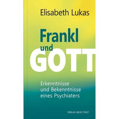 Frankl und Gott, Gebundene Ausgabe von Elisabeth Lukas, Neue Stadt, 978-3-7346-1183-4