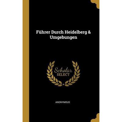Führer Durch Heidelberg & Umgebungen, Gebundene Ausgabe von Anonymous, Creative Media Partners, LLC, 978-0-270-16365-0
