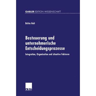Besteuerung und unternehmerische Entscheidungsprozesse, Taschenbuch von Britta Holt, Deutscher Universitätsverlag, 978-3-8244-7313-7
