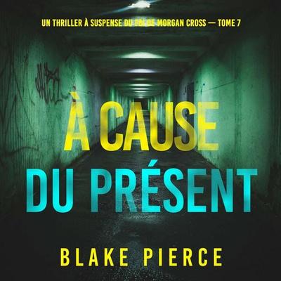 À cause du présent (Un thriller à suspense du FBI de Morgan Cross — Tome 7) - Blake Pierce, Audio, 9798341582491
