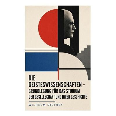 Die Geisteswissenschaften - Grundlegung für das Studium der Gesellschaft und ihrer Geschichte, Taschenbuch von Wilhelm Dilthey, E-artnow,