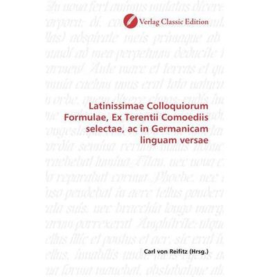Latinissimae Colloquiorum Formulae, Ex Terentii Comoediis selectae, ac in Germanicam linguam versae, Taschenbuch von , Verlag Classic Edition,