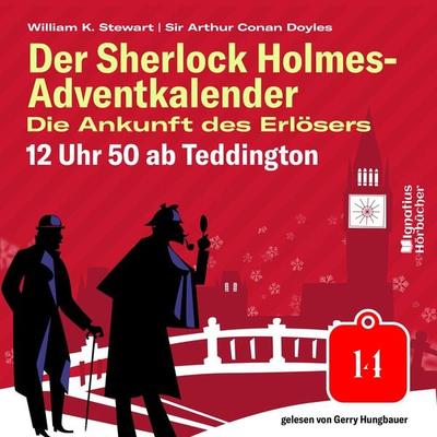 12 Uhr 50 ab Teddington (Der Sherlock Holmes-Adventkalender: Die Ankunft des Erlösers, Folge 14) - Arthur Conan Doyle,William K. Stewart, Audio,