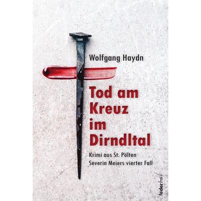 Tod am Kreuz im Dirndltal, Taschenbuch von Wolfgang Haydn, Verlag Federfrei, 978-3-99074-343-0