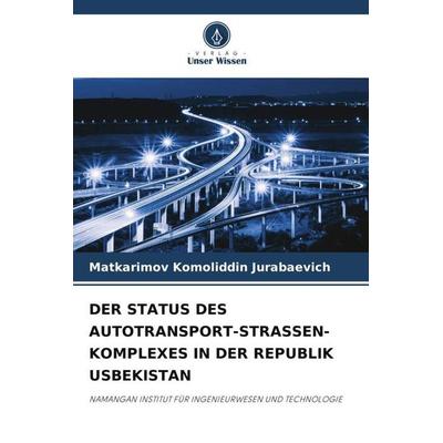 Der Status des Autotransport-Strassen-Komplexes in der Republik Usbekistan, Taschenbuch von Matkarimov Komoliddin Jurabaevich, Verlag Unser Wissen,