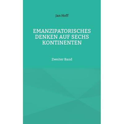 Emanzipatorisches Denken auf sechs Kontinenten, Taschenbuch von Jan Hoff, BoD – Books on Demand, 978-3-695-72755-1