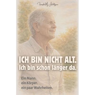 Ich bin nicht alt. Ich bin schon länger da., Taschenbuch von Franziska M. Aedelgroen, Epubli, 978-3-565-16319-9