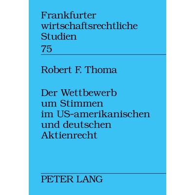 Der Wettbewerb um Stimmen im US-amerikanischen und deutschen Aktienrecht, Taschenbuch von Robert F. Thoma, Peter Lang GmbH, Internationaler Verlag der