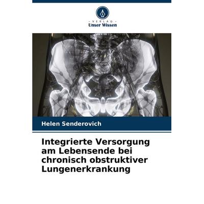 Integrierte Versorgung am Lebensende bei chronisch obstruktiver Lungenerkrankung, Taschenbuch von Helen Senderovich, Verlag Unser Wissen,