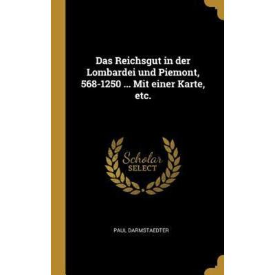 Das Reichsgut in Der Lombardei Und Piemont, 568-1250 ... Mit Einer Karte, Etc., Gebundene Ausgabe von Paul Darmstaedter, Creative Media Partners, LLC,