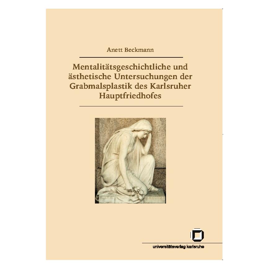 KIT Scientific Publishing Mentalitätsgeschichtliche und ästhetische Untersuchungen der Grabmalsplastik des Karlsruher Hauptfri (Deutsch, Softcover, Anett Beckmann) (55189723)