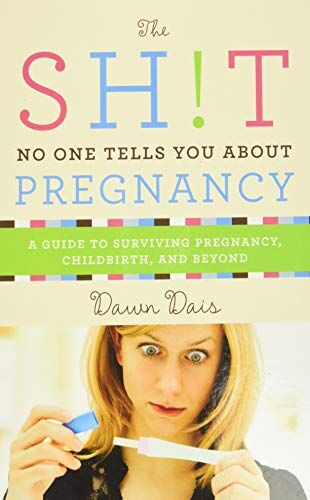 Dawn Dais - The Sh!t No One Tells You About Pregnancy: A Guide to Surviving Pregnancy, Childbirth, and Beyond (Sh!t No One Tells You, 4, Band 4) - Preis vom 09.10.2026 07:28:09 h