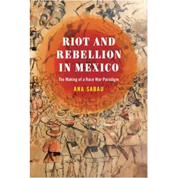 Riot and Rebellion in Mexico, Sachbücher von Ana Sabau
