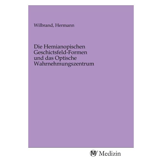 MV-Medizin Die Hemianopischen Geschictsfeld-Formen und das Optische Wahrnehmungszentrum (Softcover, Hermann Wilbrand) (56148429)