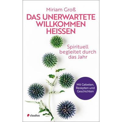 Das Unerwartete willkommen heißen, Gebundene Ausgabe von Miriam Gross, Claudius, 978-3-532-62918-5