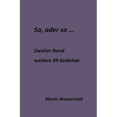 So, oder so, offene Gedichte / So, oder so II ..., Taschenbuch von Martin Wennerhold, Epubli, 978-3-7467-2118-7