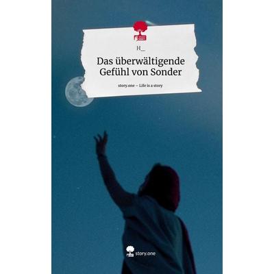 Das überwältigende Gefühl von Sonder. Life is a Story - story.one, Gebundene Ausgabe von H_, Storylution, 978-3-7115-5475-8