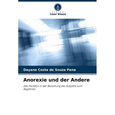 Anorexie und der Andere, Taschenbuch von Dayane Costa de Souza Pena, Verlag Unser Wissen, 978-620-7-77291-9