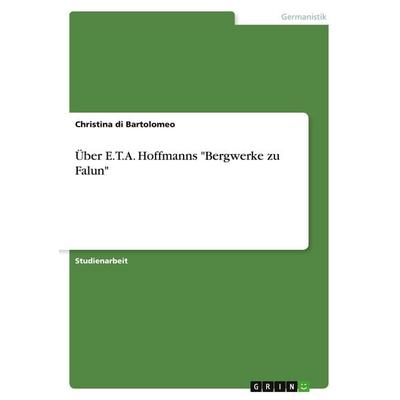 Über E.T.A. Hoffmanns 'Bergwerke zu Falun'; Taschenbuch von Christina di Bartolomeo, GRIN, 978-3-638-76253-3
