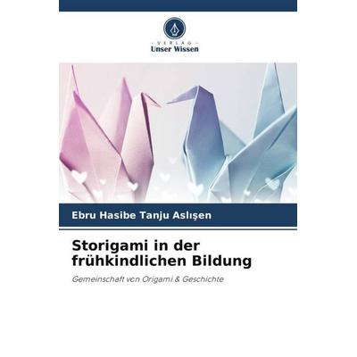 Storigami in der frühkindlichen Bildung, Taschenbuch von Ebru Hasibe Tanju Asl¿¿en, Verlag Unser Wissen, 978-620-5-35558-9