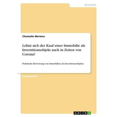 Lohnt sich der Kauf einer Immobilie als Investitionsobjekt auch in Zeiten von Corona?, Taschenbuch von Chantalle Mertens, GRIN, 978-3-346-25907-3