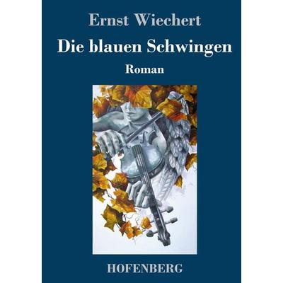 Die blauen Schwingen, Gebundene Ausgabe von Ernst Wiechert, Henricus - Edition Deutsche Klassik, 978-3-7437-4685-5