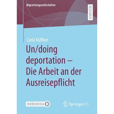 Un/doing deportation – Die Arbeit an der Ausreisepflicht, Taschenbuch von Carla Küffner, Springer Fachmedien Wiesbaden GmbH, 978-3-658-38106-6