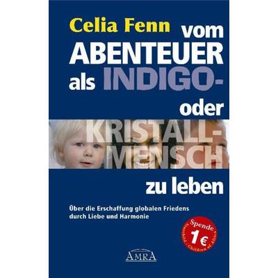 Vom Abenteuer, als Indigo- oder Kristallmensch zu leben. Über die Erschaffung globalen Friedens durch Liebe und Harmonie, Gebundene Ausgabe von Celia