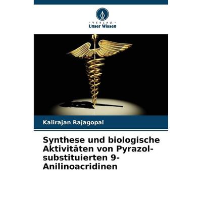 Synthese und biologische Aktivitäten von Pyrazol-substituierten 9-Anilinoacridinen, Taschenbuch von Kalirajan Rajagopal, Verlag Unser Wissen,