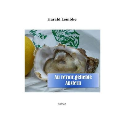 Austerngeschichten / Au revoir, geliebte Austern, Taschenbuch von Harald Lembke, Epubli, 978-3-7375-5477-0