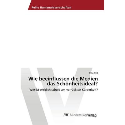 Wie beeinflussen die Medien das Schönheitsideal?, Taschenbuch von Irina Hess, AV Akademikerverlag, 978-3-639-87700-7