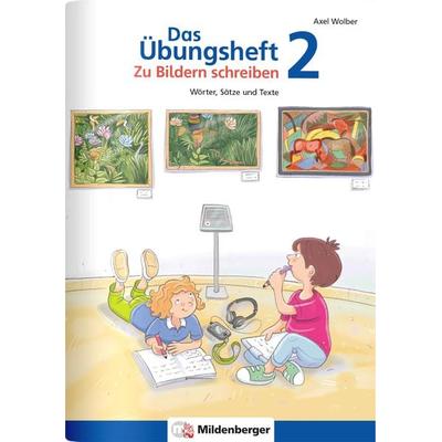 Das Übungsheft - Zu Bildern schreiben 2, Geheftet von Axel Wolber, Mildenberger Verlag GmbH