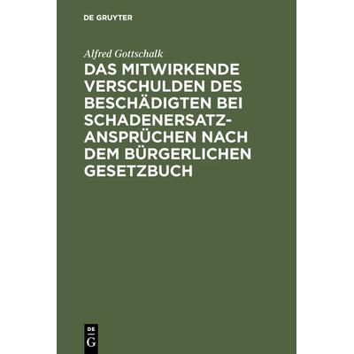 Das mitwirkende Verschulden des Beschädigten bei Schadenersatzansprüchen nach dem Bürgerlichen Gesetzbuch, Gebundene Ausgabe von Alfred Gottschalk, De