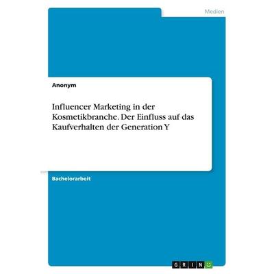 Influencer Marketing in der Kosmetikbranche. Der Einfluss auf das Kaufverhalten der Generation Y, Taschenbuch von Anonymous, GRIN, 978-3-346-47328-8
