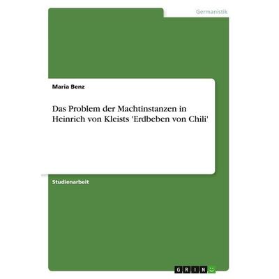 Das Problem der Machtinstanzen in Heinrich von Kleists 'Erdbeben von Chili'; Taschenbuch von Maria Benz, GRIN, 978-3-638-84364-5