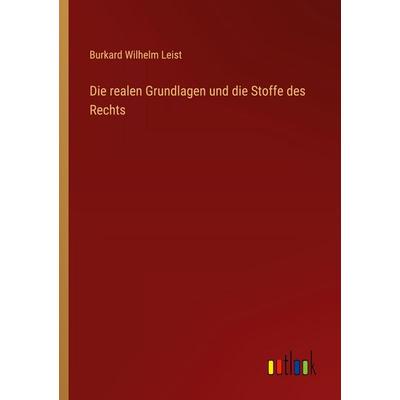 Die realen Grundlagen und die Stoffe des Rechts, Taschenbuch von Burkard Wilhelm Leist, Outlook, 978-3-368-52745-7