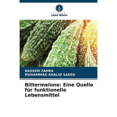 Bittermelone: Eine Quelle für funktionelle Lebensmittel, Taschenbuch von Naseem Zahra,Muhammad Khalid Saeed, Verlag Unser Wissen