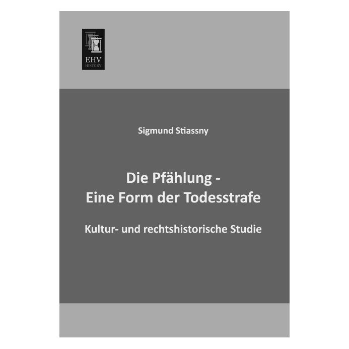 EHV-History Die Pfählung - Eine Form der Todesstrafe (Deutsch, Softcover, Sigmund Stiassny) (9228698)