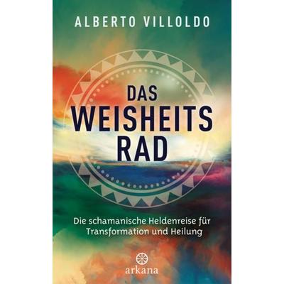 Das Weisheitsrad, Gebundene Ausgabe von Alberto Villoldo, Arkana, 978-3-442-34295-2
