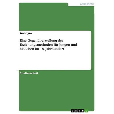 Eine Gegenüberstellung der Erziehungsmethoden für Jungen und Mädchen im 18. Jahrhundert, Taschenbuch von Anonymous, GRIN, 978-3-346-89512-7