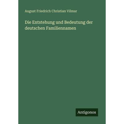 Die Entstehung und Bedeutung der deutschen Familiennamen, Taschenbuch von August Friedrich Christian Vilmar, Antigonos Verlag, 978-3-563-65545-0
