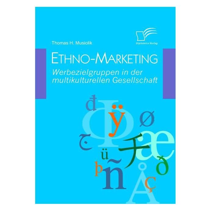 Diplomica Ethno-Marketing: Werbezielgruppen in der multikulturellen Gesellschaft (Deutsch, Softcover, Thomas H Musiolik) (55241224)