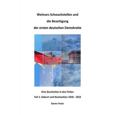 Weimars Schwachstellen und die Beseitigung der ersten deutschen Demokratie - Teil 1, Taschenbuch von Günter Pesler, Epubli, 978-3-7584-1363-6